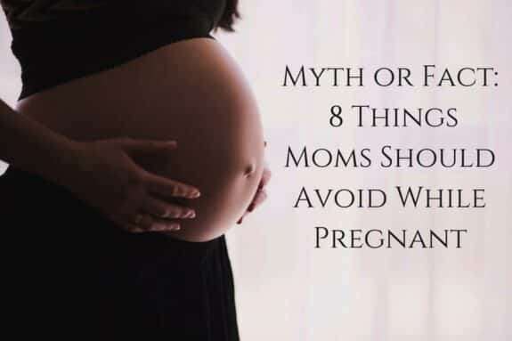 Myth or Fact - 8 Things Moms Should Avoid While Pregnant