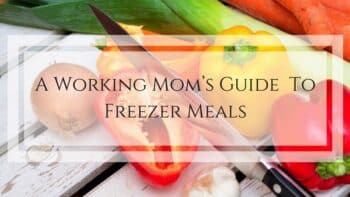 working mom's guide to freezer meals