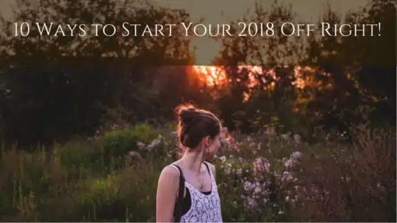 10 Ways to Start Your 2018 Off Right!